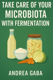 Ferment for Life: Take Care of Your Microbiota with Fermentation - Ferment for Life, #1