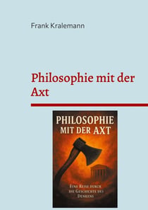 Philosophie mit der Axt - Eine Reise durch die Geschichte des Denkens