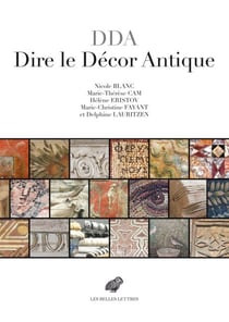 Dire le décor antique - Textes grecs et latins au miroir des realia (IIIe s. av.-VIIIe s. ap. J.-C.)