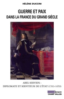 Guerre et paix dans la France du Grand Siècle - Abel Servien : diplomate et serviteur de l’État (1591-1659)