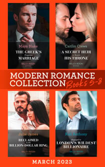 Modern Romance March 2023 Books 5-8 - The Greek's Forgotten Marriage / A Secret Heir to Secure His Throne / Reclaimed by His Billion-Dollar Ring / Engaged to London's Wildest Billionaire