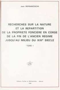 Recherches sur la nature et la répartition de la propriété foncière en Corse, de la fin de l'Ancien Régime jusqu'au milieu du XIXe siècle (1)