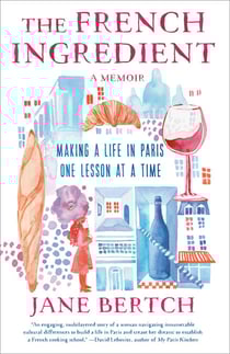 The French Ingredient - Making a Life in Paris One Lesson at a Time; A Memoir