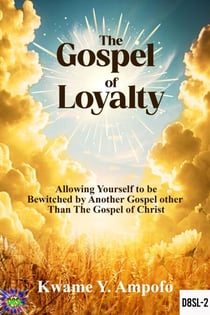 The Gospel of Loyalty : Allowing Yourself to be Bewitched by Another Gospel  Other Than the  Gospel of Christ - December 8 Spiritual Liberation Series, #2