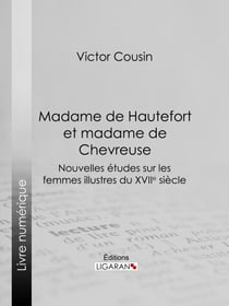Madame de Hautefort et madame de Chevreuse - Nouvelles études sur les femmes illustres du XVIIe siècle
