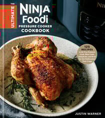 The Ultimate Ninja Foodi Pressure Cooker Cookbook - 125 Recipes to Air Fry, Pressure Cook, Slow Cook, Dehydrate, and Broil for the Multicooker That Crisps