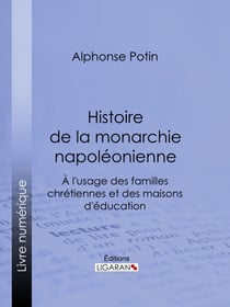 Histoire de la monarchie napoléonienne - À l'usage des familles chrétiennes et des maisons d'éducation