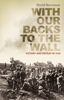 With Our Backs to the Wall - Victory and Defeat in 1918