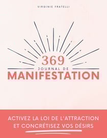 Journal de Manifestation 369 - Activez la loi de l'attraction et concrétisez vos désirs - Méthode 369