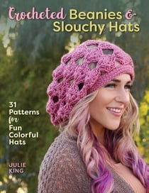 Crocheted Beanies & Slouchy Hats - 31 Patterns for Fun Colorful Hats