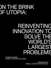 On the Brink of Utopia - Reinventing Innovation to Solve the World's Largest Problems