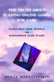 The Truth About Playing Online Games For Cash: Enjoyable Side Hustle – Or – Dangerous Flim Flam? - The Truth About Everything by Molly Mapenthorpe, #5