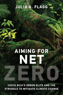 Aiming for Net Zero - Costa Rica’s Green Elite and the Struggle to Mitigate Climate Change