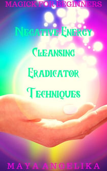 Negative Energy Cleansing Eradicator Techniques - Magick for Beginners, #6