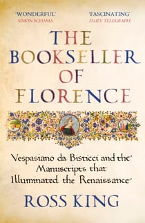 The Bookseller of Florence - Vespasiano da Bisticci and the Manuscripts that Illuminated the Renaissance