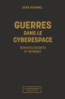 Guerres dans le cyberespace - Services secrets et internet