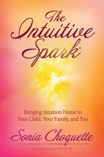 The Intuitive Spark - Bringing Intuition Home to Your Child, Your Family, and You