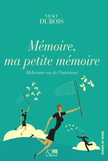 Mémoire, ma petite mémoire - Un témoignage d'espoir sur la maladie d'Alzheimer