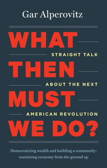 What Then Must We Do? - Straight Talk about the Next American Revolution