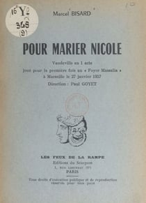 Pour marier Nicole - Vaudeville en 1 acte, joué pour la première fois au « Foyer Massalia », à Marseille, le 27 janvier 1957
