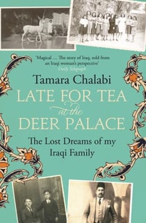 Late for Tea at the Deer Palace - The Lost Dreams of My Iraqi Family