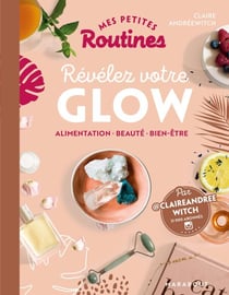 Mes petites routines - Beauté Glow - pour rayonner inside & outside