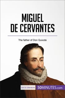 Miguel de Cervantes - The father of Don Quixote