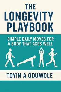 The Longevity Playbook. Simple Daily Moves For a Body That ages Well.