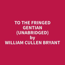 To The Fringed Gentian (Unabridged)