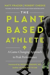 The Plant-Based Athlete - A Game-Changing Approach to Peak Performance
