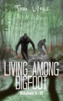 Living Among Bigfoot: Volumes 11-15 (Living Among Bigfoot: Collector's Edition Book 3) - Living Among Bigfoot: Collector's Edition, #3