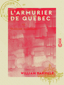 L'Armurier de Québec - Ou les Derniers Partisans français canadiens
