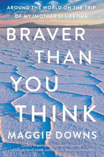 Braver Than You Think - Around the World on the Trip of My (Mother's) Lifetime