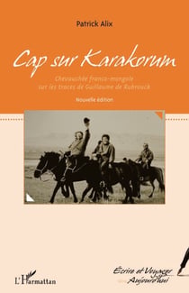 Cap sur Karakorum (nouvelle édition) - Chevauchée franco-mongole sur les traces de Guillaume de Rubrouck