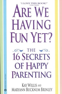 Are We Having Fun Yet? - The 16 Secrets of Happy Parenting