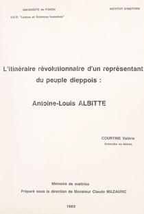 L'itinéraire révolutionnaire d'un représentant du peuple dieppois : Antoine-Louis Albitte - Mémoire de maîtrise