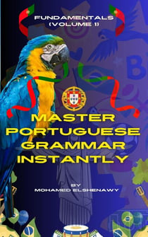 Master Portuguese Grammar Instantly: Fundamentals (Volume 1) - Speak Portuguese with Confidence, #3