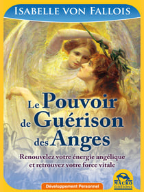 Le Pouvoir de Guérison des Anges - Renouvelez votre énergie angélique et retrouvez votre force vitale