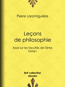 Leçons de philosophie - ou Essai sur les facultés de l'âme - Tome I