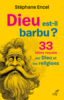 Dieu est-il barbu ? - 33 idées reçues sur Dieu et les religions