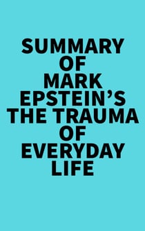 Summary of Mark Epstein's The Trauma Of Everyday Life
