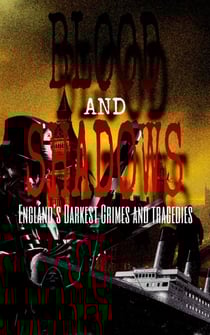 Blood and Shadows: England's Darkest Crimes and Tragedies - Blood and Shadows, #2