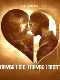 Maybe I Did, Maybe I Didn't