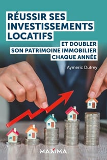 Réussir ses investissements locatifs en restant salarié - Atteindre l'indépendance financière grâce à l'immobilier