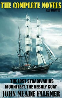 John Meade Falkner. The Complete Novels - The Lost Stradivarius, Moonfleet, The Nebuly Coat