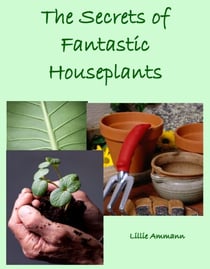 The Secrets of Fantastic Houseplants