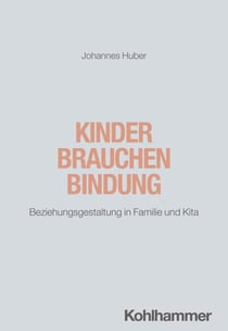 Kinder brauchen Bindung - Beziehungsgestaltung in Familie und Kita