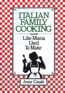 Italian Family Cooking - Like Mama Used to Make: A Cookbook