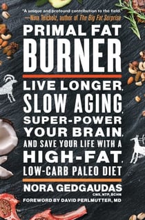 Primal Fat Burner - Live Longer, Slow Aging, Super-Power Your Brain, and Save Your Life with a High-Fat, Low-Carb Paleo Diet