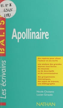 Apollinaire - Des repères pour situer l'auteur, ses écrits, l'œuvre étudiée, une analyse de l'œuvre sous forme de résumés et de commentaires, une synthèse littéraire thématique, des jugements critiques, des sujets de travaux, une bibliographie